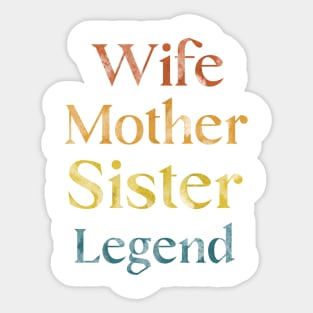 Legendary Wife, Mother, Sister - Celebrating Women Everywhere Sticker